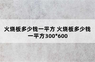 火烧板多少钱一平方 火烧板多少钱一平方300*600